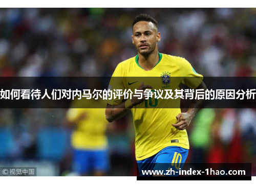 如何看待人们对内马尔的评价与争议及其背后的原因分析