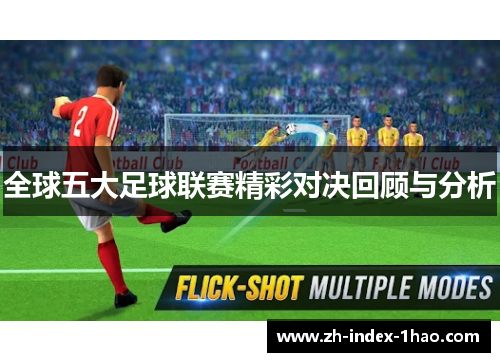 全球五大足球联赛精彩对决回顾与分析 全球五大足球联赛精彩对决回顾与分析