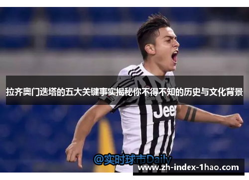 拉齐奥门迭塔的五大关键事实揭秘你不得不知的历史与文化背景
