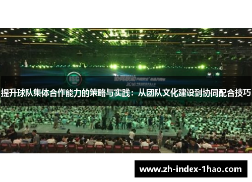 提升球队集体合作能力的策略与实践：从团队文化建设到协同配合技巧