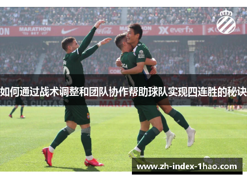 如何通过战术调整和团队协作帮助球队实现四连胜的秘诀 如何通过战术调整和团队协作帮助球队实现四连胜的秘诀