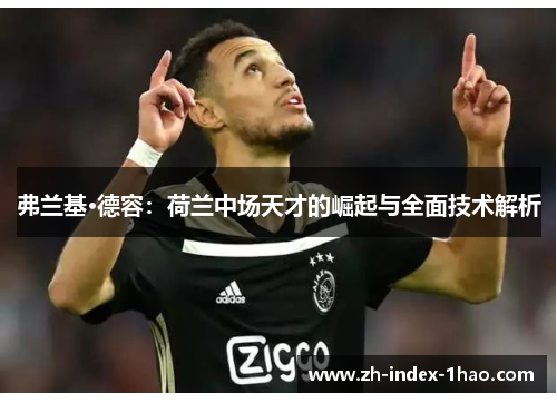 弗兰基·德容：荷兰中场天才的崛起与全面技术解析