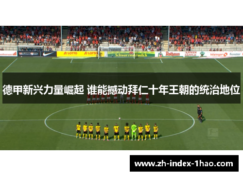 德甲新兴力量崛起 谁能撼动拜仁十年王朝的统治地位