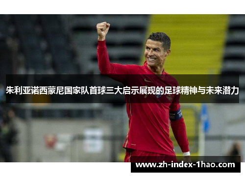 朱利亚诺西蒙尼国家队首球三大启示展现的足球精神与未来潜力 朱利亚诺西蒙尼国家队首球三大启示展现的足球精神与未来潜力