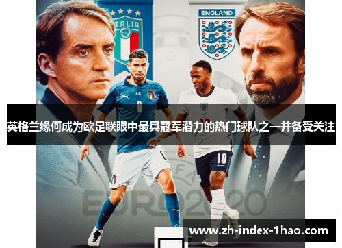 英格兰缘何成为欧足联眼中最具冠军潜力的热门球队之一并备受关注 英格兰缘何成为欧足联眼中最具冠军潜力的热门球队之一并备受关注