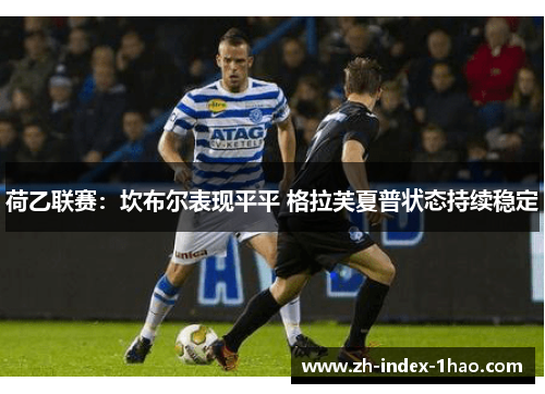 荷乙联赛:坎布尔表现平平 格拉芙夏普状态持续稳定 荷乙联赛:坎布尔表现平平 格拉芙夏普状态持续稳定