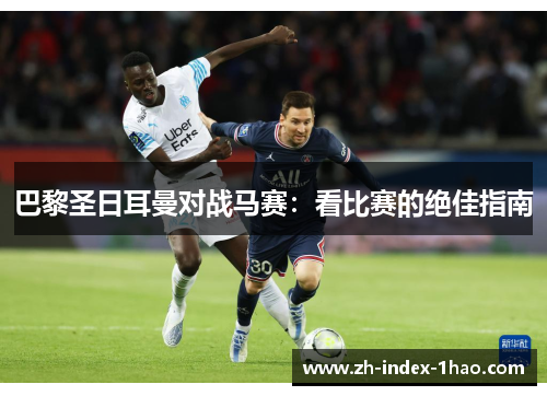 巴黎圣日耳曼对战马赛:看比赛的绝佳指南 巴黎圣日耳曼对战马赛:看比赛的绝佳指南