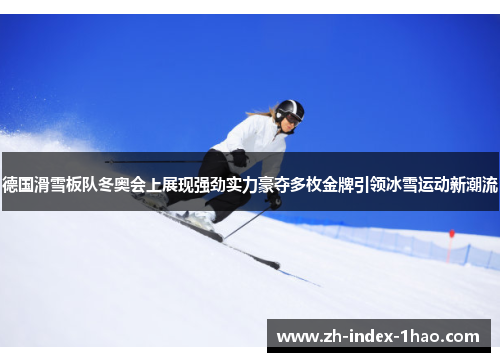 德国滑雪板队冬奥会上展现强劲实力豪夺多枚金牌引领冰雪运动新潮流