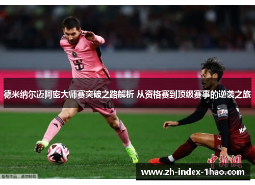德米纳尔迈阿密大师赛突破之路解析 从资格赛到顶级赛事的逆袭之旅