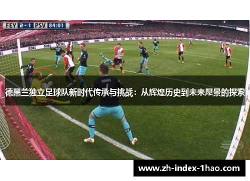 德黑兰独立足球队新时代传承与挑战:从辉煌历史到未来愿景的探索 德黑兰独立足球队新时代传承与挑战:从辉煌历史到未来愿景的探索