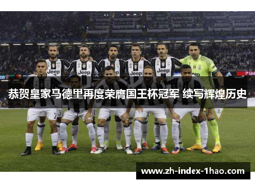 恭贺皇家马德里再度荣膺国王杯冠军 续写辉煌历史 恭贺皇家马德里再度荣膺国王杯冠军 续写辉煌历史