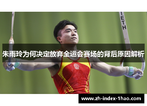 朱雨玲为何决定放弃全运会赛场的背后原因解析