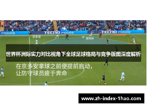 世界杯洲际实力对比视角下全球足球格局与竞争版图深度解析