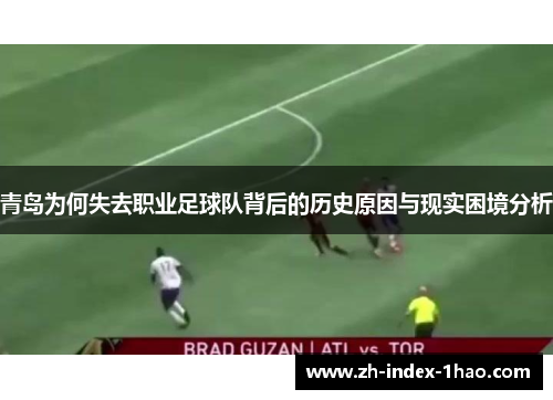 青岛为何失去职业足球队背后的历史原因与现实困境分析 青岛为何失去职业足球队背后的历史原因与现实困境分析